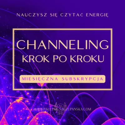 Cykl Warsztatów CHANNELING KROK PO KROKU Paulina Szczepańska