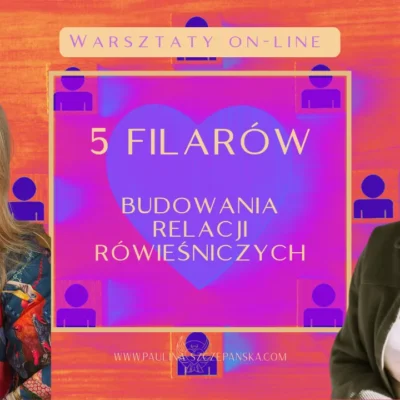 5 FILARÓW BUDOWANIA RELACJI RÓWIEŚNICZYCH - Cykl Warsztatów dla rodziców i opiekunów